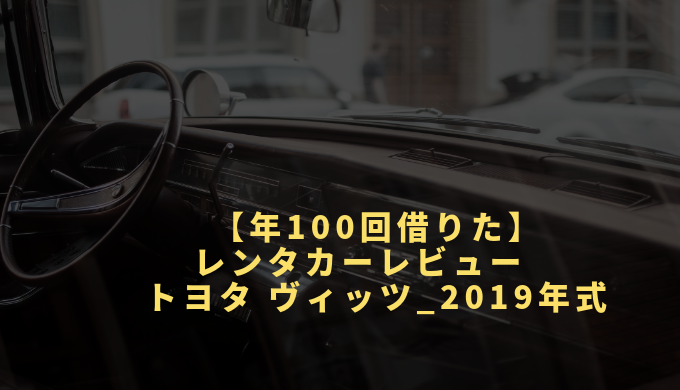 【年100回借りた】レンタカーレビュー　トヨタ ヴィッツ_2019年式